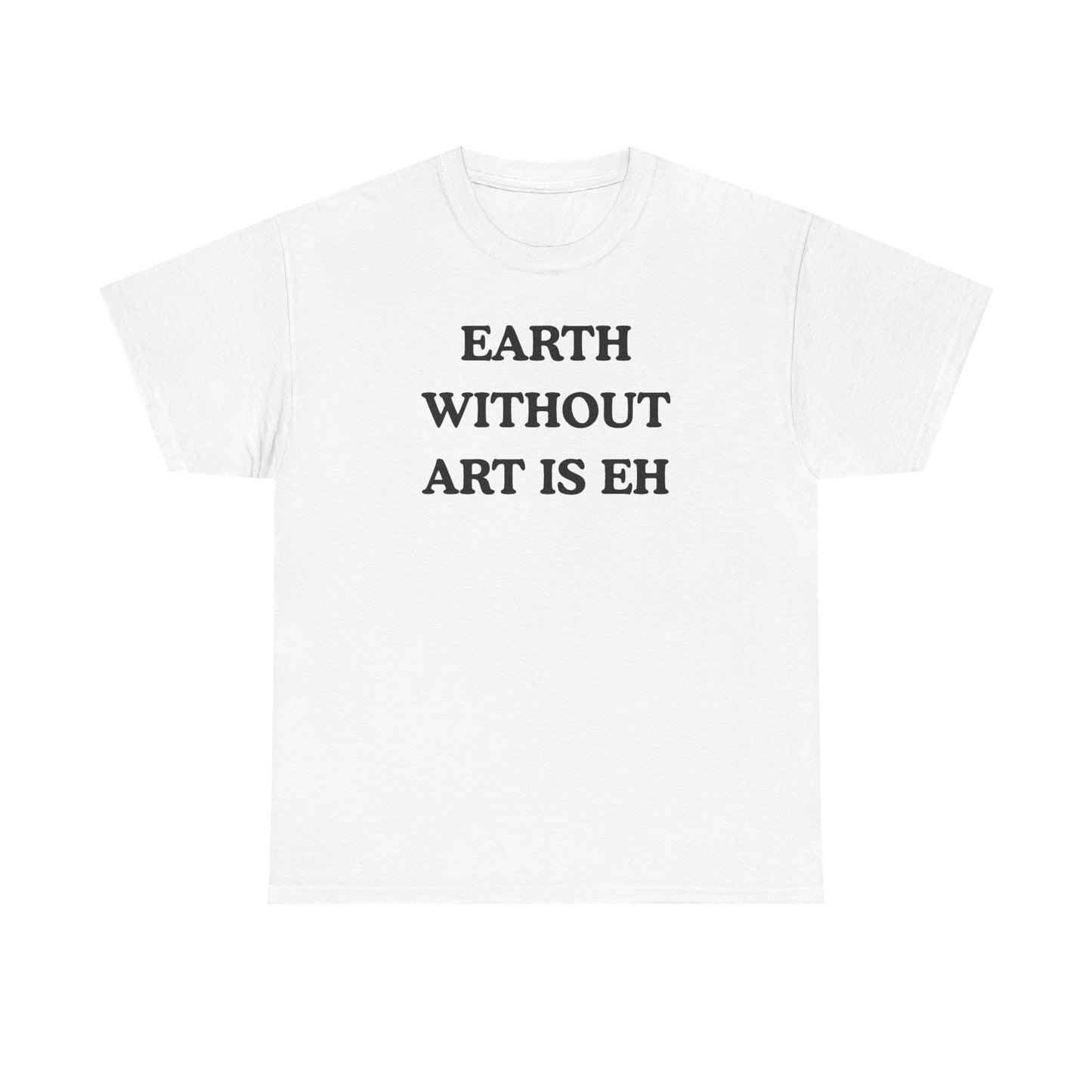Earth Without Art is Eh Unisex Heavy Cotton Tee