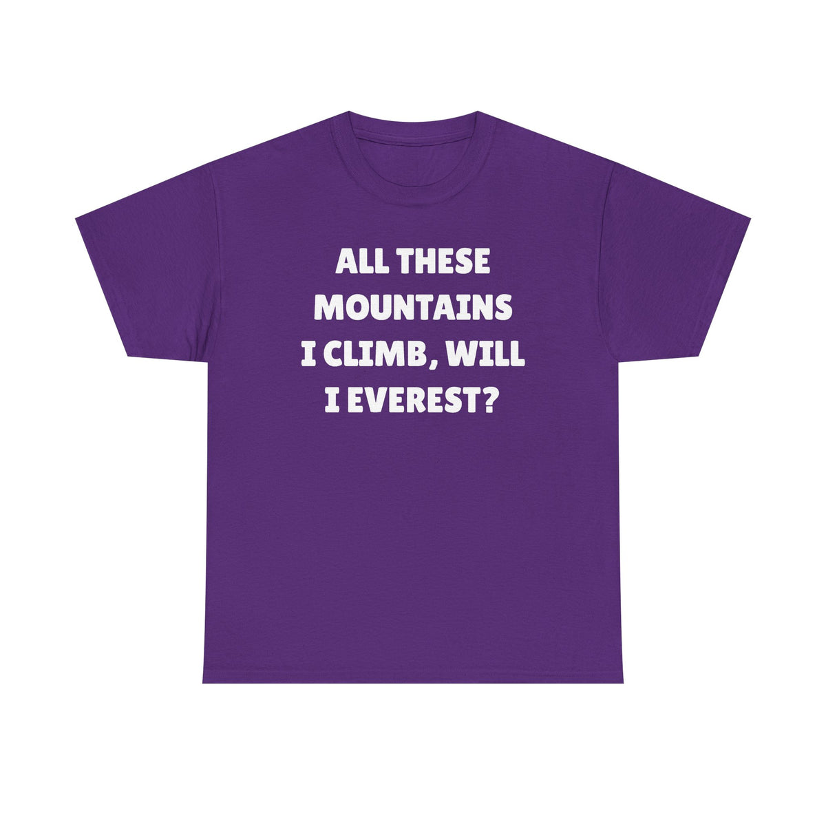 All These Mountains I Climb Will I Everest Unisex Heavy Cotton Tee