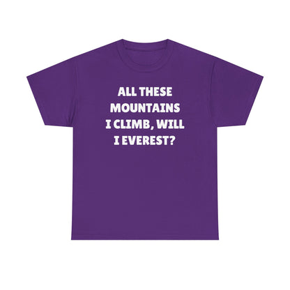 All These Mountains I Climb Will I Everest Unisex Heavy Cotton Tee