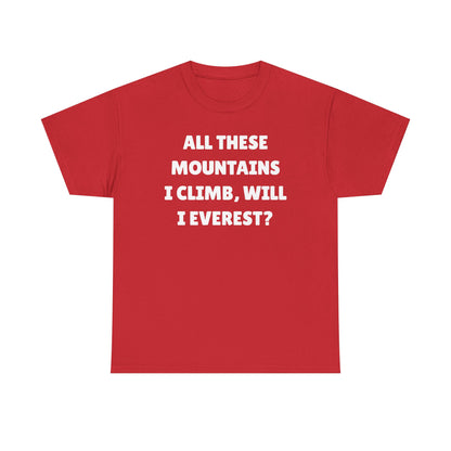 All These Mountains I Climb Will I Everest Unisex Heavy Cotton Tee