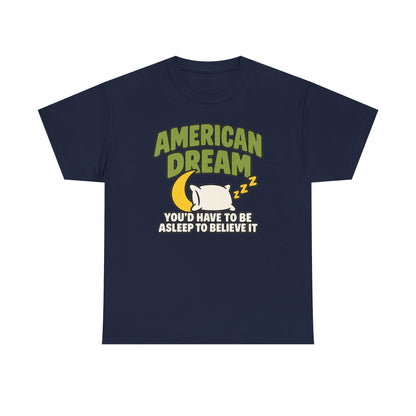 American Dream You'd Have To Be Asleep To Believe It Unisex Heavy Cotton Tee