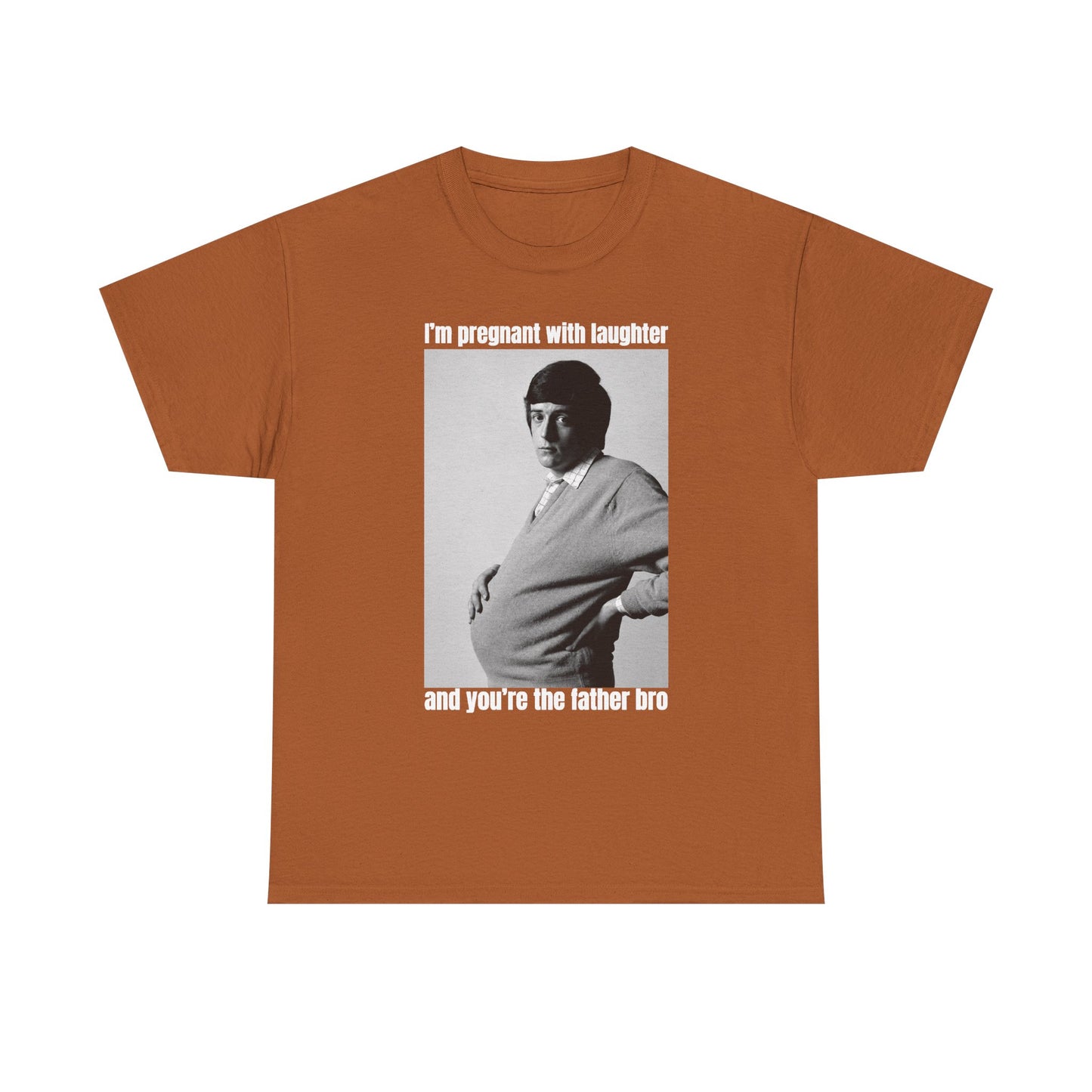 I'm Pregnant With Laughter and You're the Father Bro Unisex Heavy Cotton Tee
