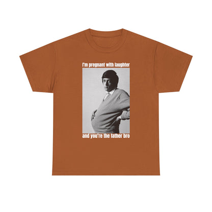 I'm Pregnant With Laughter and You're the Father Bro Unisex Heavy Cotton Tee