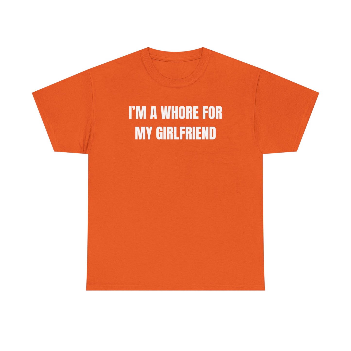 I'm A Whore For My Girlfriend Unisex Heavy Cotton Tee