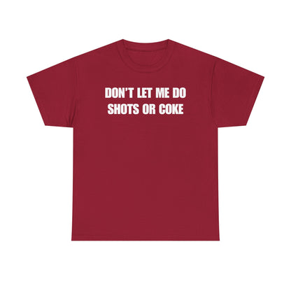 Don't Let Me Do Shots or Coke Unisex Heavy Cotton Tee