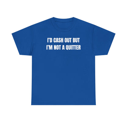 I'd Cash Out But I'm Not a Quitter Unisex Heavy Cotton Tee
