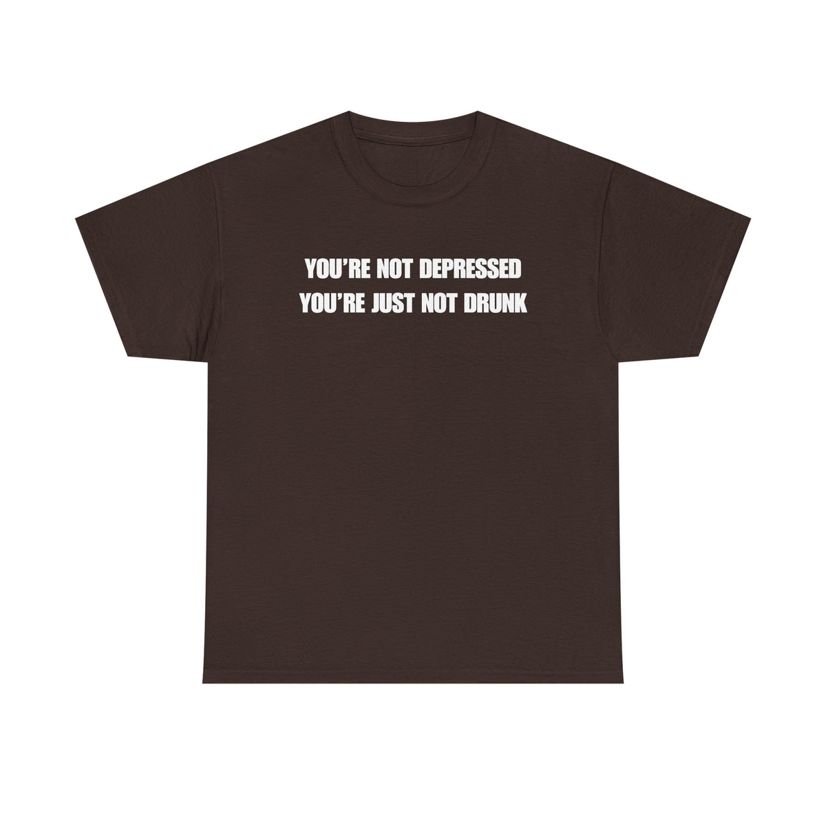 You're Not Depressed You're Just Not Drunk Unisex Heavy Cotton Tee