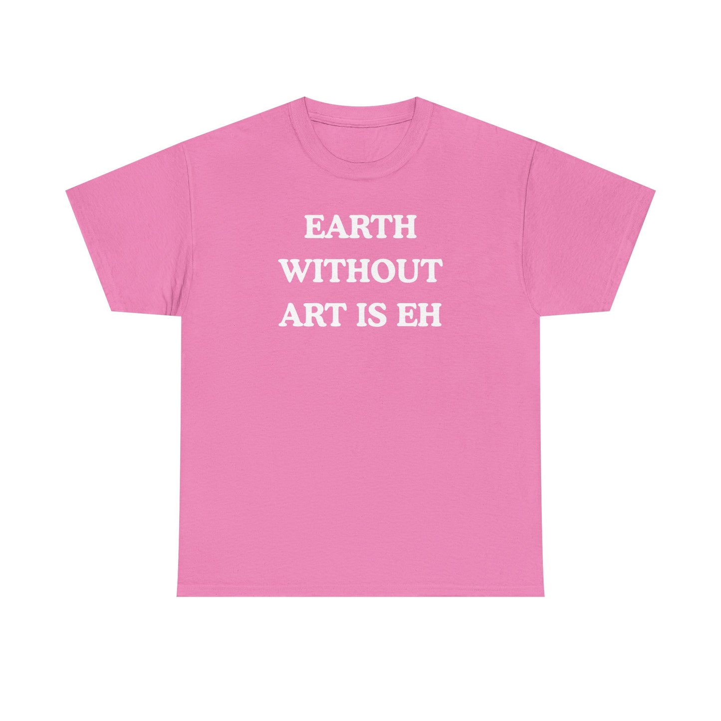 Earth Without Art is Eh Unisex Heavy Cotton Tee