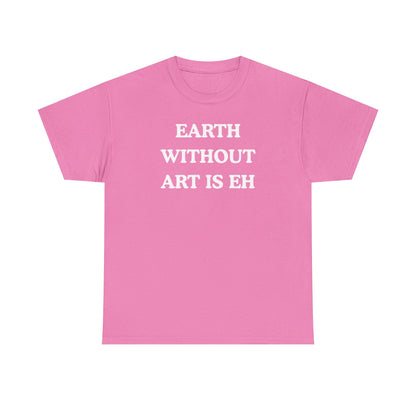 Earth Without Art is Eh Unisex Heavy Cotton Tee