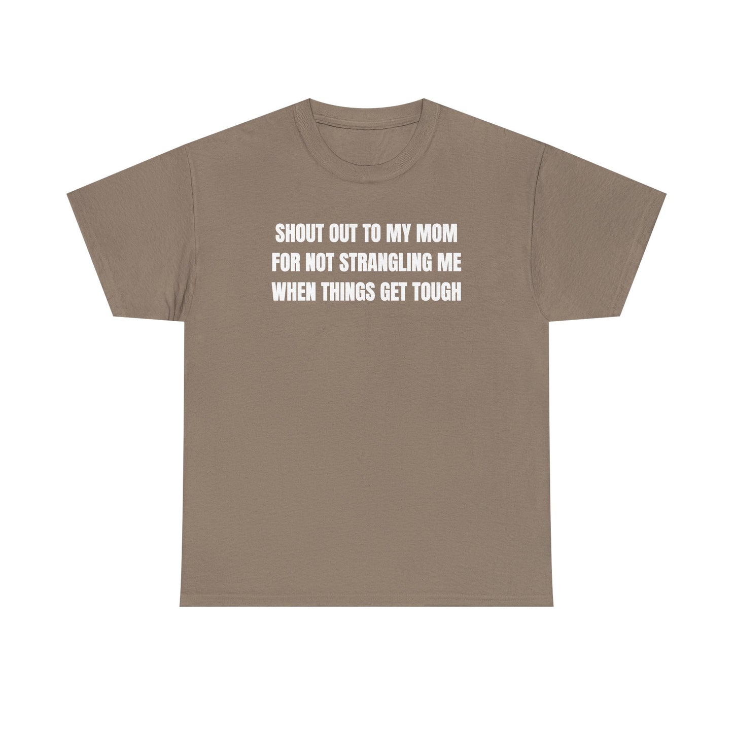 Shout Out To My Mom For Not Strangling Me When Things GET Tough Unisex Heavy Cotton Tee