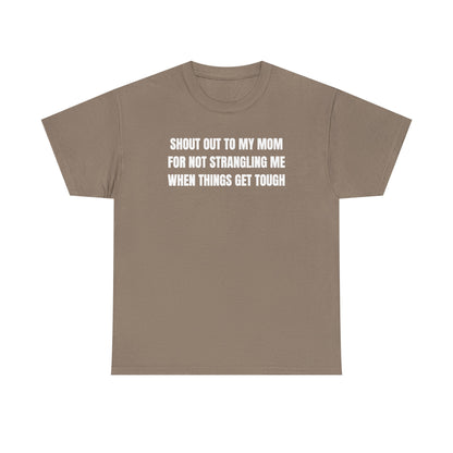 Shout Out To My Mom For Not Strangling Me When Things GET Tough Unisex Heavy Cotton Tee