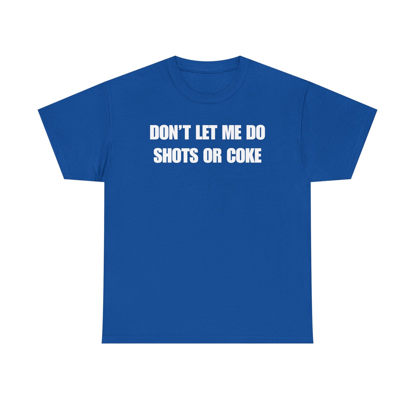 Don't Let Me Do Shots or Coke Unisex Heavy Cotton Tee