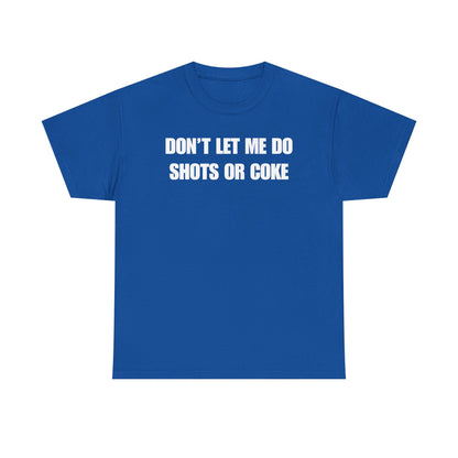 Don't Let Me Do Shots or Coke Unisex Heavy Cotton Tee