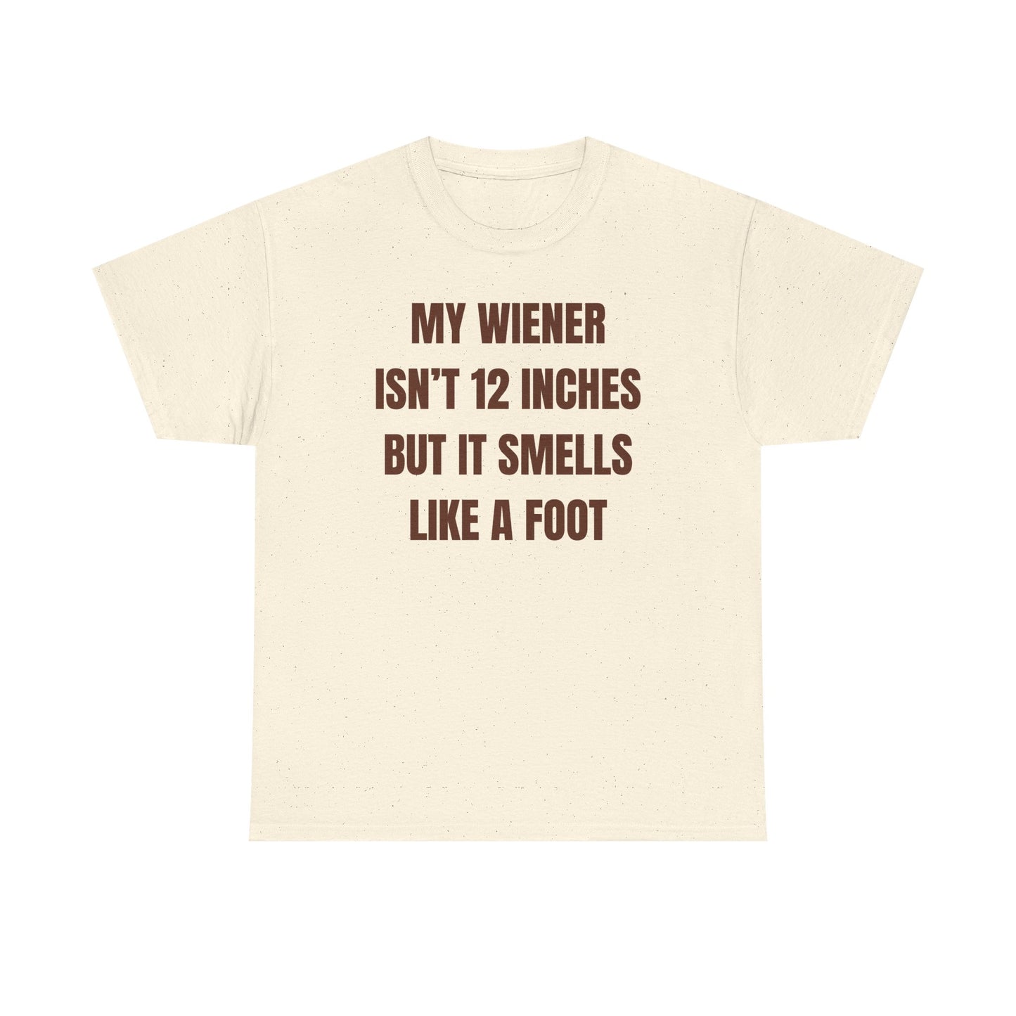 My Wiener Isn't 12 Inches But It Smells Like a Foot Unisex Heavy Cotton Tee