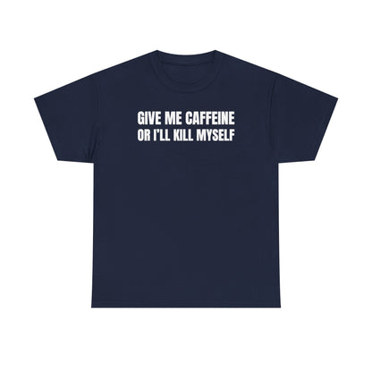 Give Me Caffeine Or I'll Kill Myself Unisex Heavy Cotton Tee