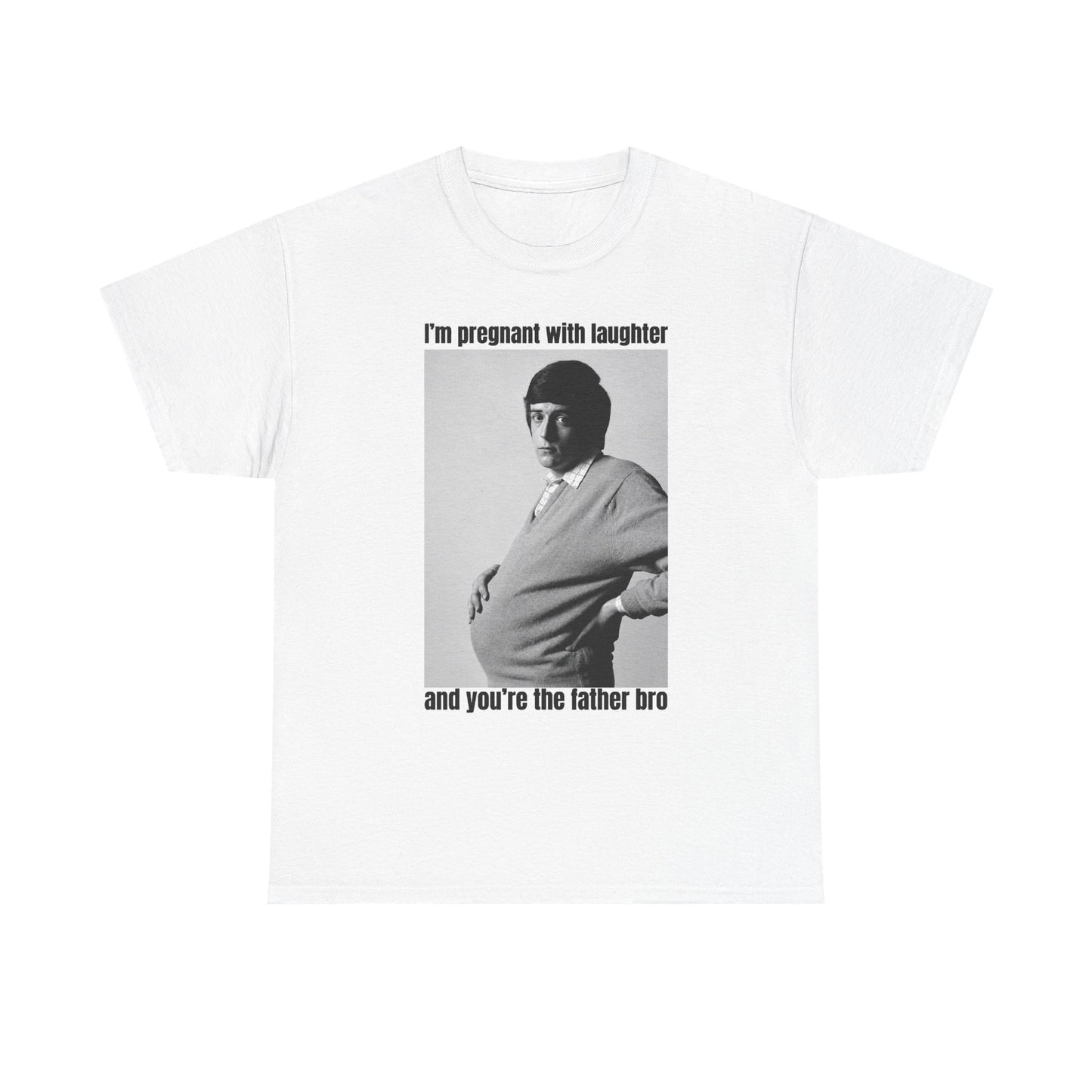 I'm Pregnant With Laughter and You're the Father Bro Unisex Heavy Cotton Tee