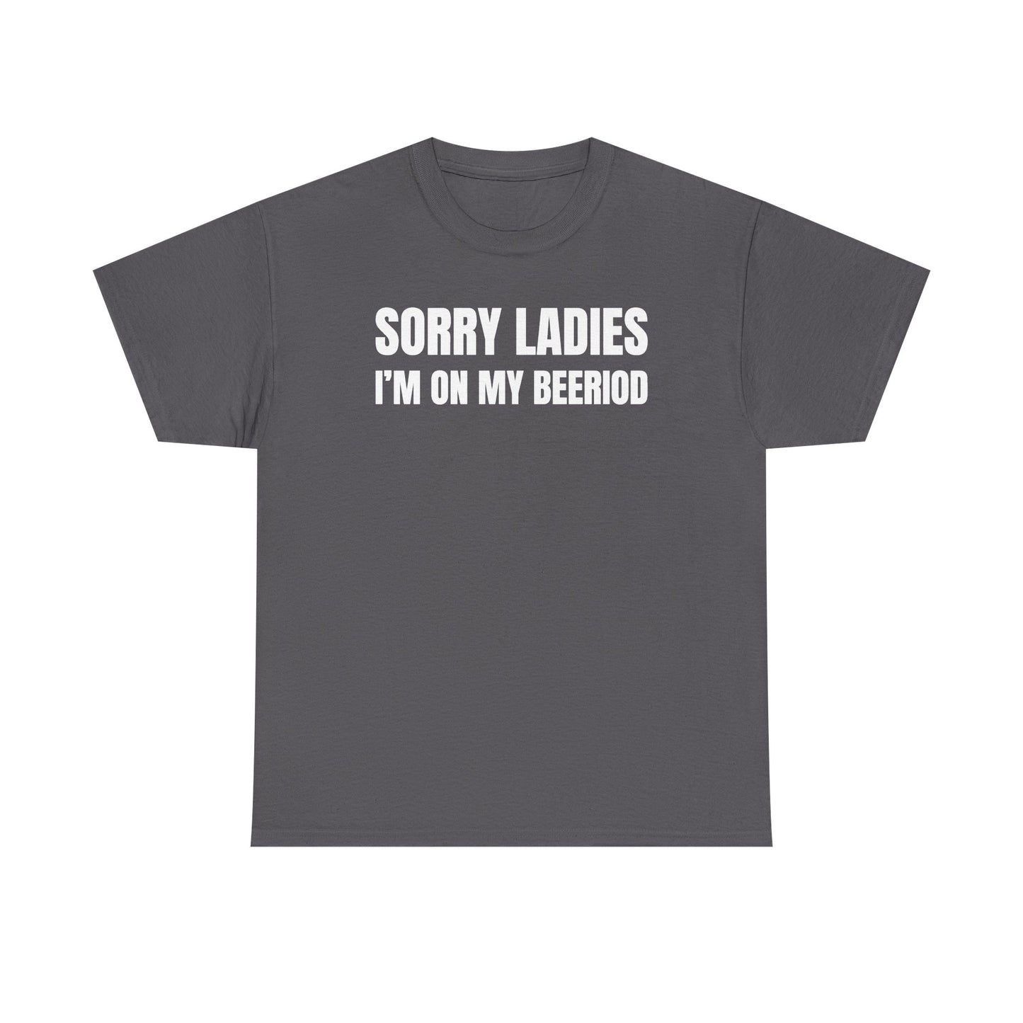 Sorry Ladies I'm On My Beeriod Unisex Heavy Cotton Tee