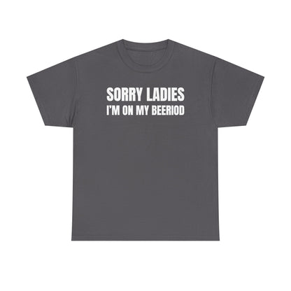 Sorry Ladies I'm On My Beeriod Unisex Heavy Cotton Tee
