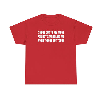 Shoutout to My Mom For Not Strangling Me When Things GOT Tough Unisex Heavy Cotton Tee