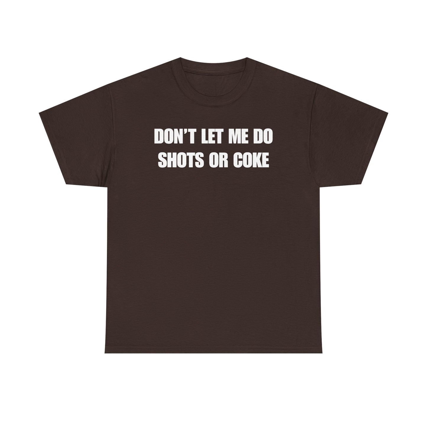 Don't Let Me Do Shots or Coke Unisex Heavy Cotton Tee