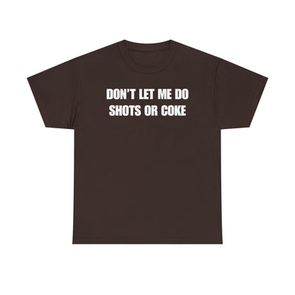 Don't Let Me Do Shots or Coke Unisex Heavy Cotton Tee