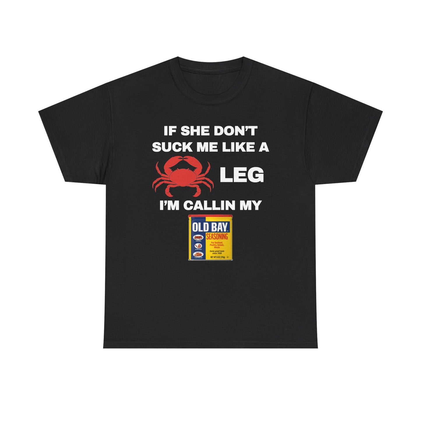 If She Don't Suck Me Like A Crab Leg I'm Calling My Old Bay Unisex Heavy Cotton Tee