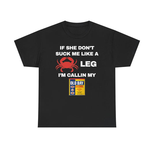 If She Don't Suck Me Like A Crab Leg I'm Calling My Old Bay Unisex Heavy Cotton Tee