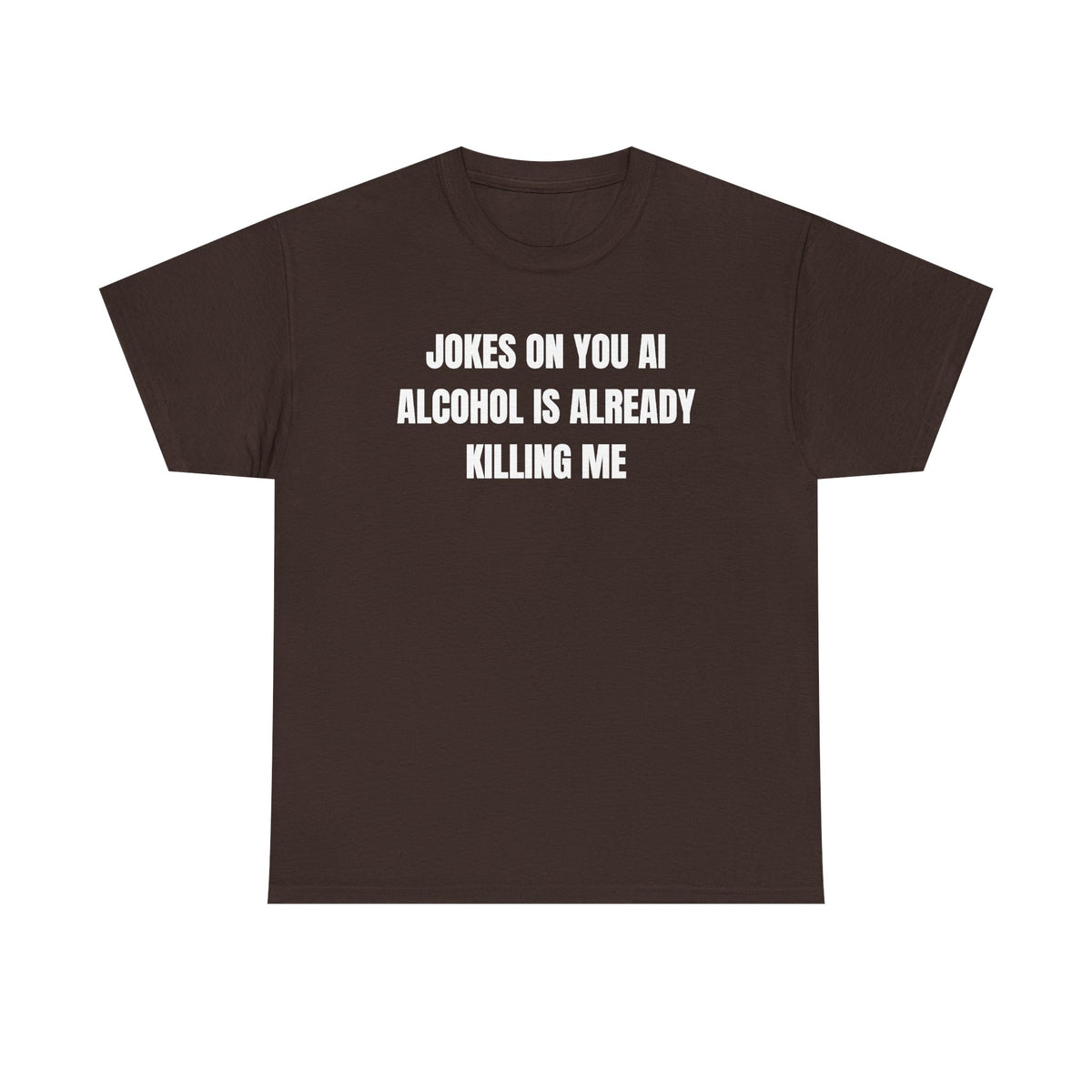 Jokes On You AI Alcohol Is Already Killing Me Unisex Heavy Cotton Tee