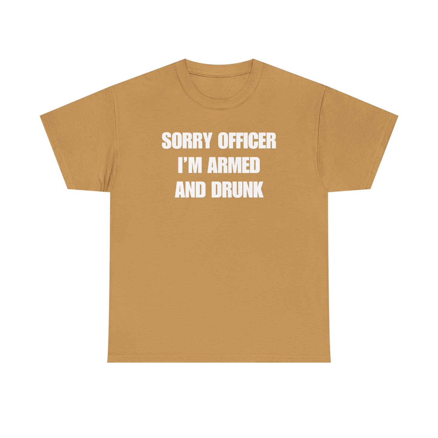 Sorry Officer I'm Armed and Drunk Unisex Heavy Cotton Tee