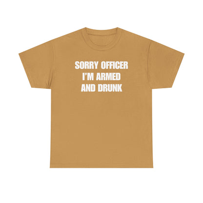 Sorry Officer I'm Armed and Drunk Unisex Heavy Cotton Tee