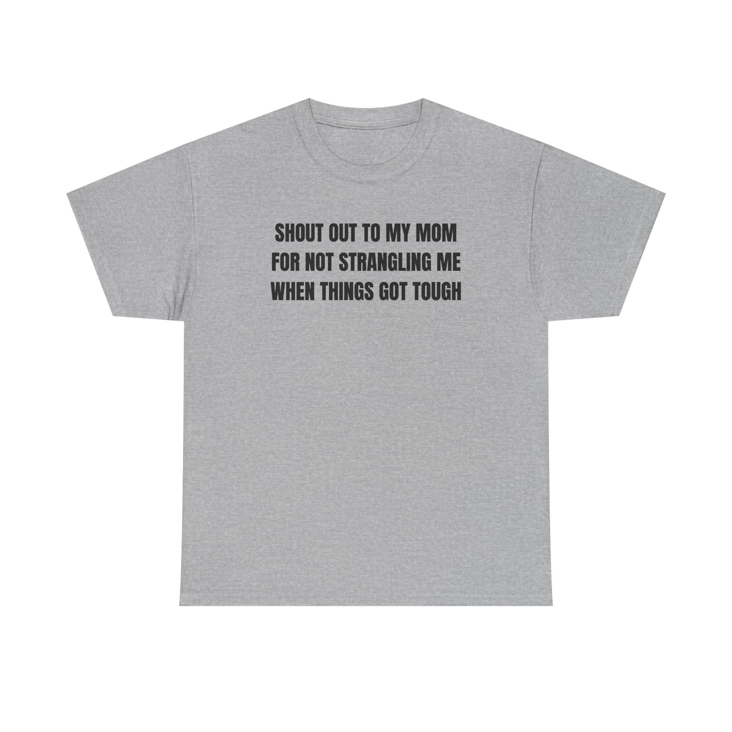 Shoutout to My Mom For Not Strangling Me When Things GOT Tough Unisex Heavy Cotton Tee