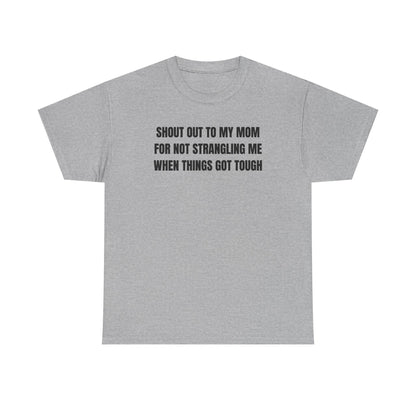 Shoutout to My Mom For Not Strangling Me When Things GOT Tough Unisex Heavy Cotton Tee