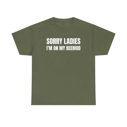 Sorry Ladies I'm On My Beeriod Unisex Heavy Cotton Tee