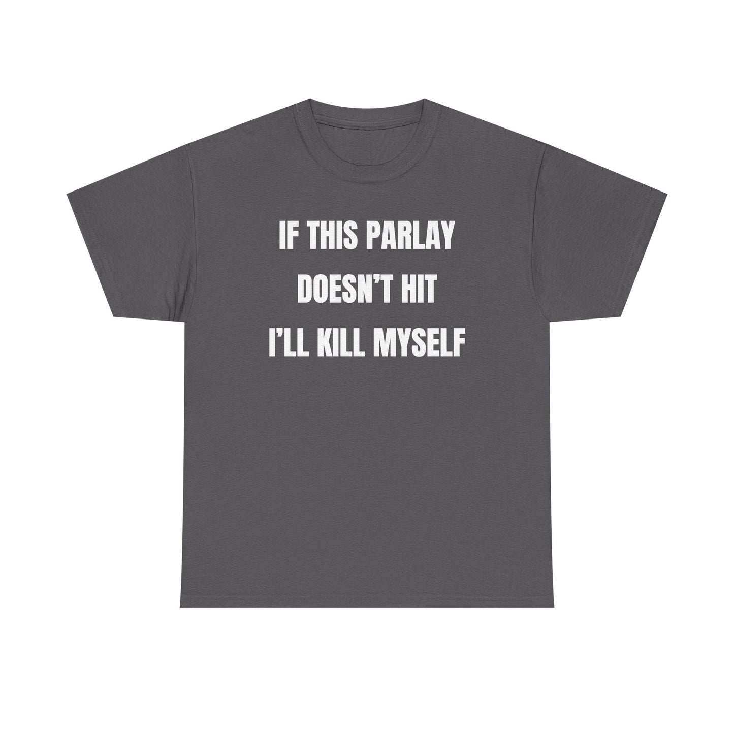 If This Parlay Doesn't Hit I'll K*ll Myself Unisex Heavy Cotton Tee