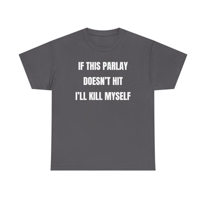 If This Parlay Doesn't Hit I'll K*ll Myself Unisex Heavy Cotton Tee