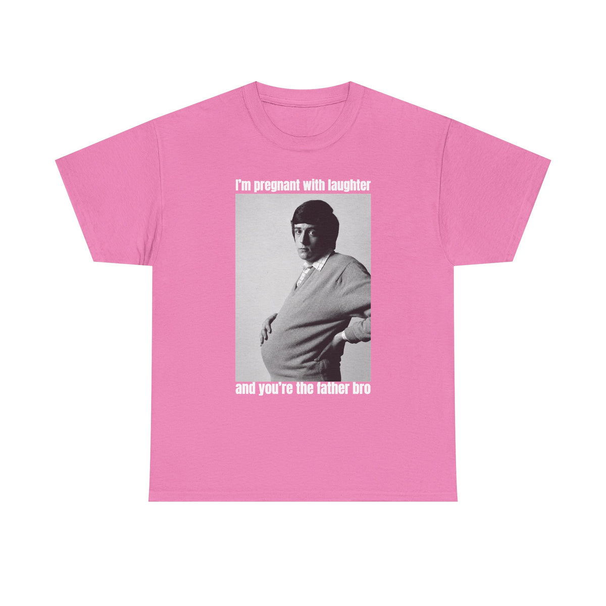 I'm Pregnant With Laughter and You're the Father Bro Unisex Heavy Cotton Tee
