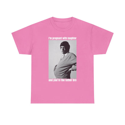 I'm Pregnant With Laughter and You're the Father Bro Unisex Heavy Cotton Tee