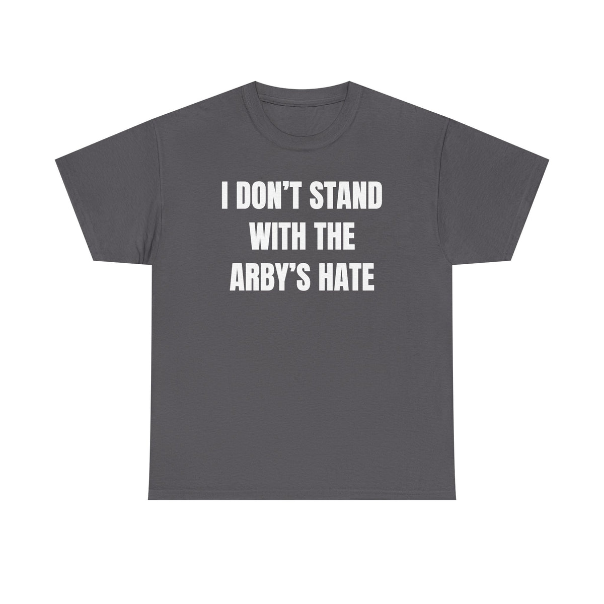 I Don't Stand With The Arby's Hate Unisex Heavy Cotton Tee