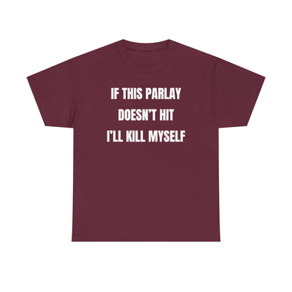 If This Parlay Doesn't Hit I'll K*ll Myself Unisex Heavy Cotton Tee