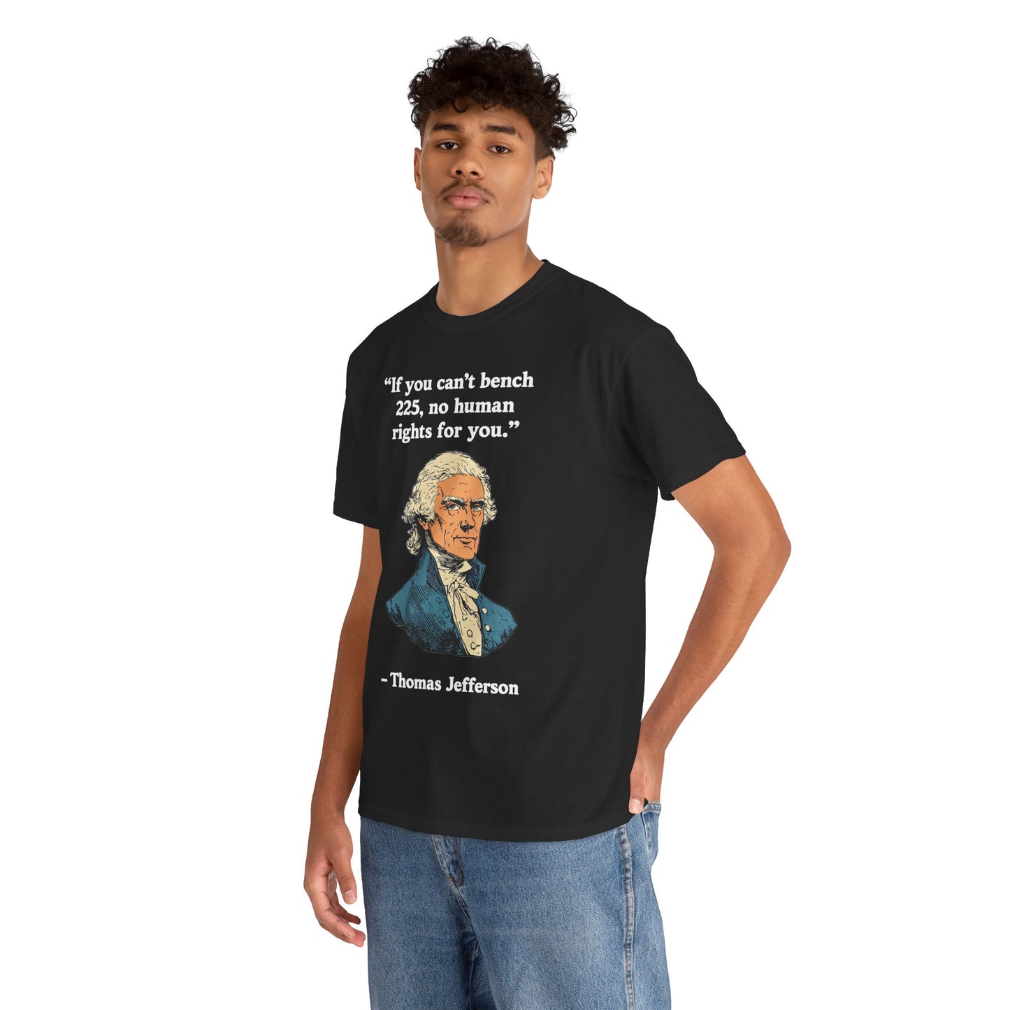 If You Can't Bench 225 No Human Rights For You Thomas Jefferson Unisex Heavy Cotton Tee