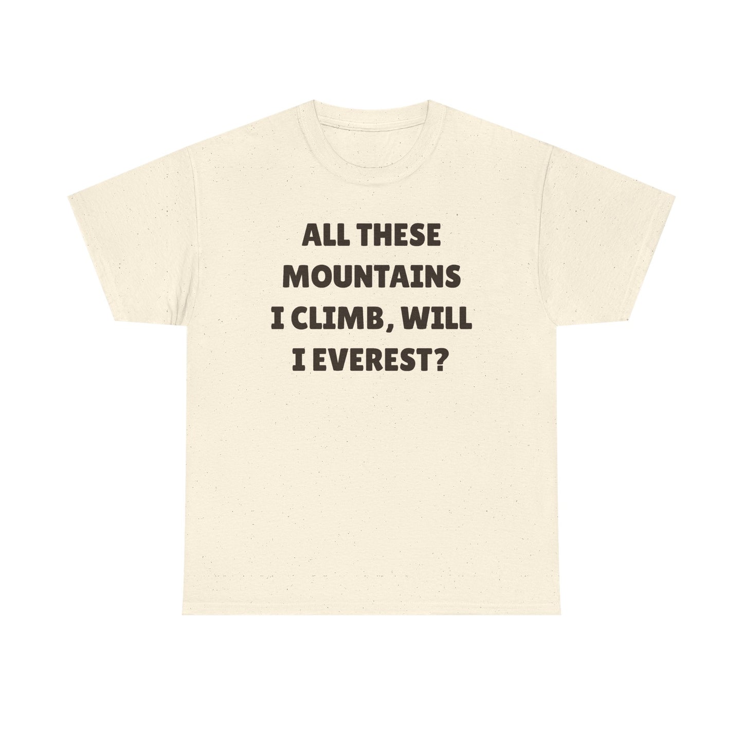 All These Mountains I Climb Will I Everest Unisex Heavy Cotton Tee