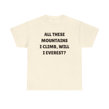 All These Mountains I Climb Will I Everest Unisex Heavy Cotton Tee