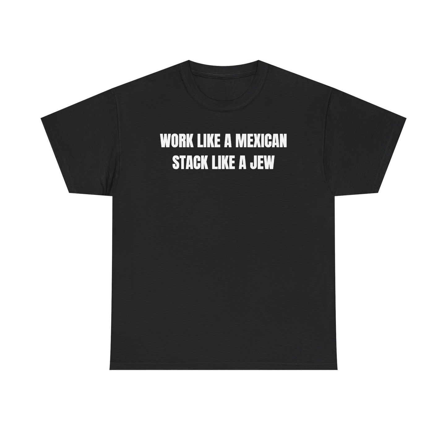 Work Like A Mexican Stack Like A Jew Unisex Heavy Cotton Tee
