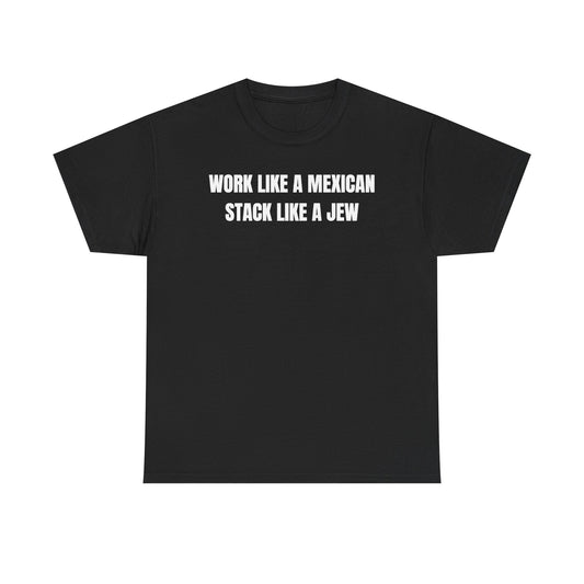 Work Like A Mexican Stack Like A Jew Unisex Heavy Cotton Tee