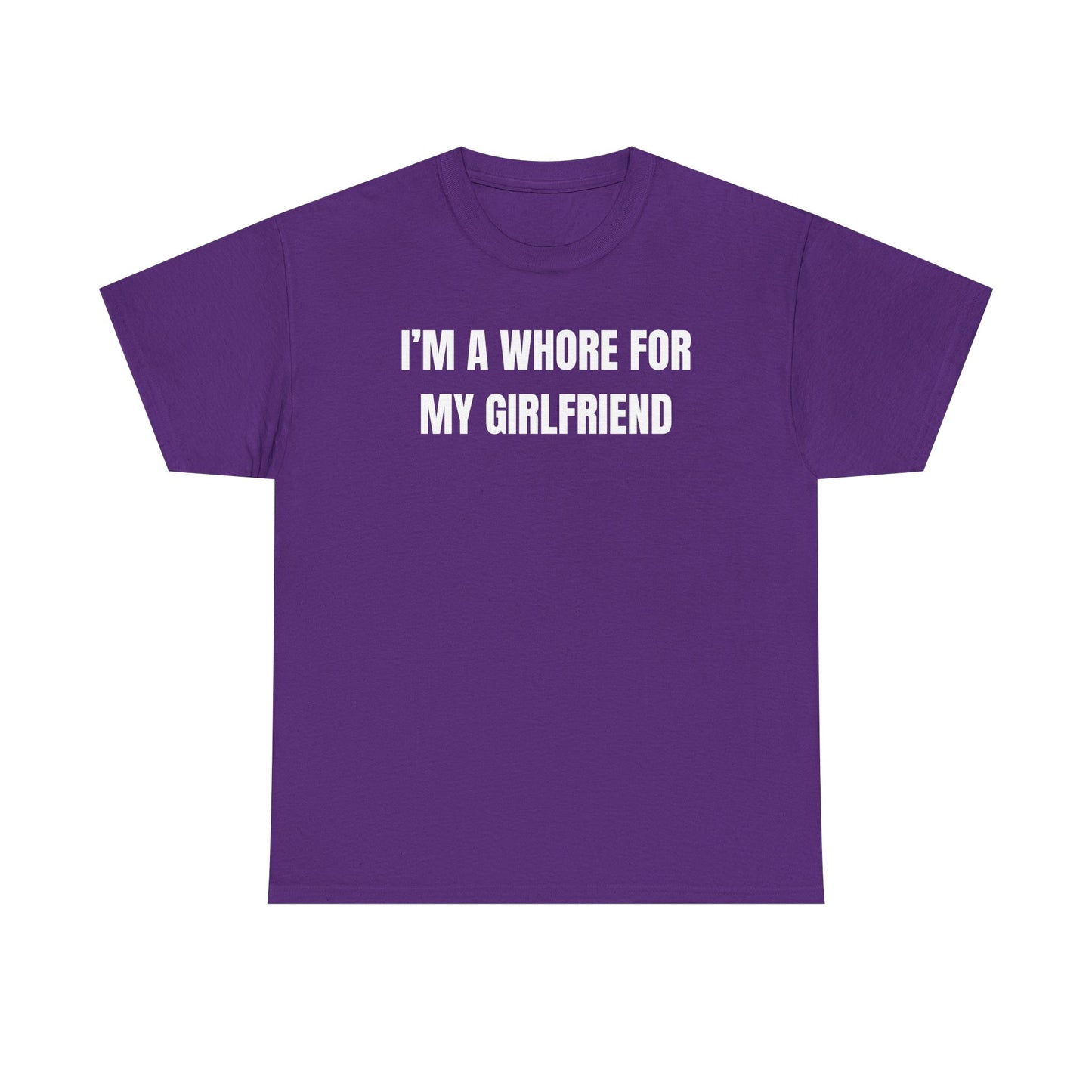 I'm A Whore For My Girlfriend Unisex Heavy Cotton Tee