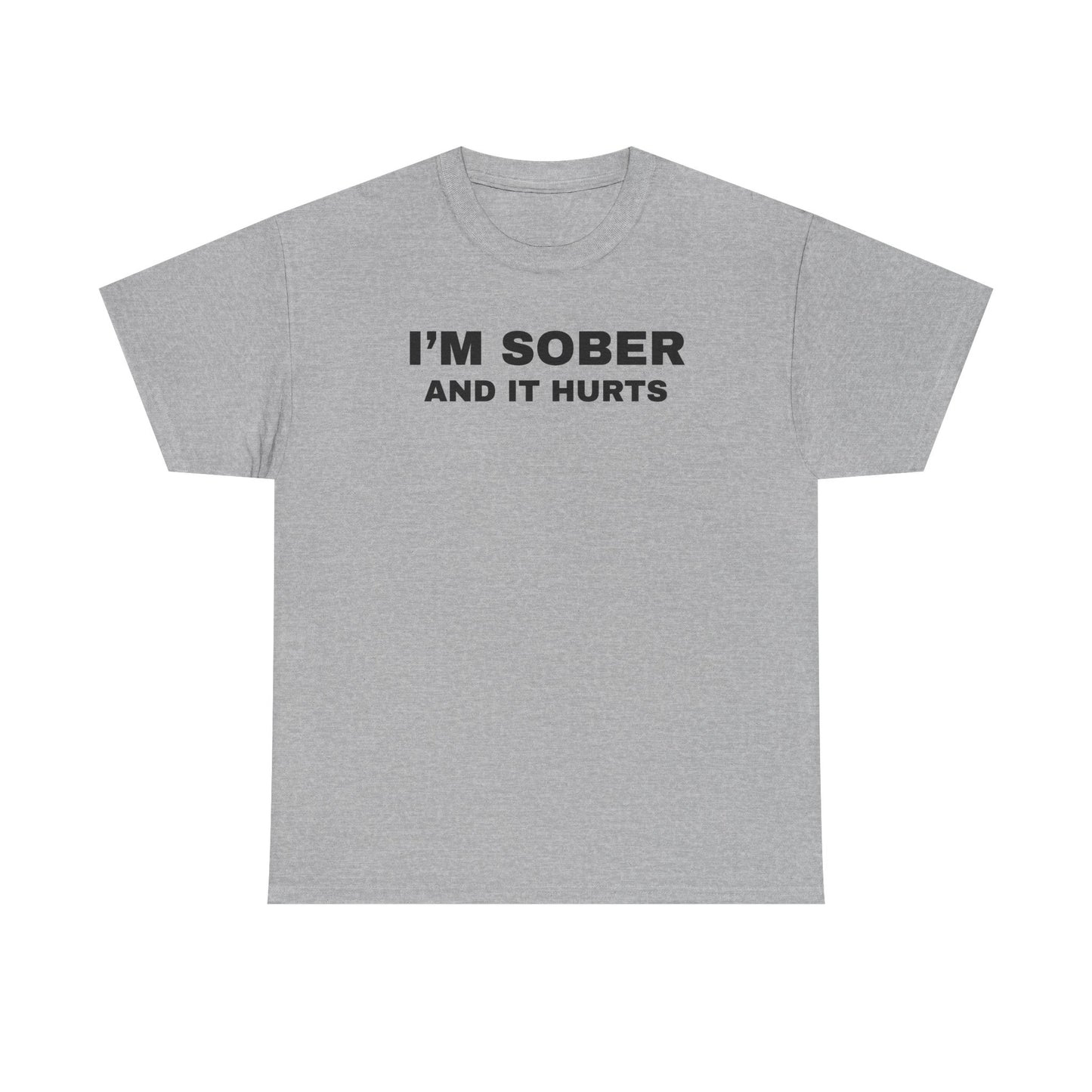 I'm Sober And It Hurts Unisex Heavy Cotton Tee
