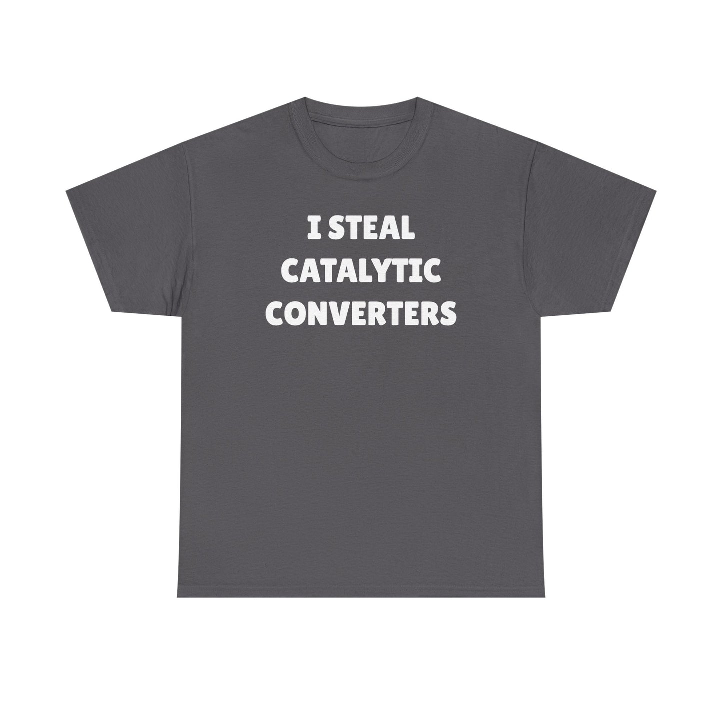I Steal Catalytic Converters Unisex Heavy Cotton Tee - Funny Shirt - Joke - Gift for Men and Women