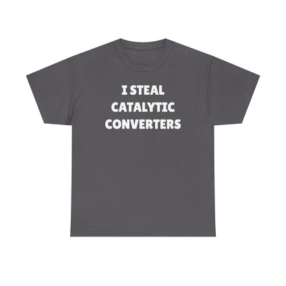 I Steal Catalytic Converters Unisex Heavy Cotton Tee - Funny Shirt - Joke - Gift for Men and Women