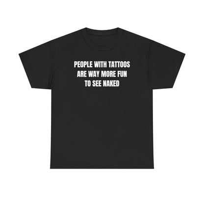 People With Tattoos Are Way More Fun To See Naked Unisex Heavy Cotton Tee