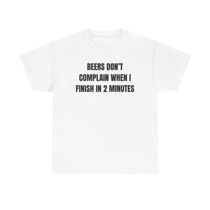 Beers Don't Complain When I Finish In Two Minutes Unisex Heavy Cotton Tee